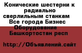 Конические шестерни к радиально-сверлильным станкам  - Все города Бизнес » Оборудование   . Башкортостан респ.